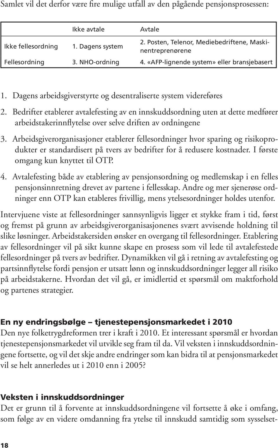 Bedrifter etablerer avtalefesting av en innskuddsordning uten at dette medfører arbeidstakerinnflytelse over selve driften av ordningene 3.