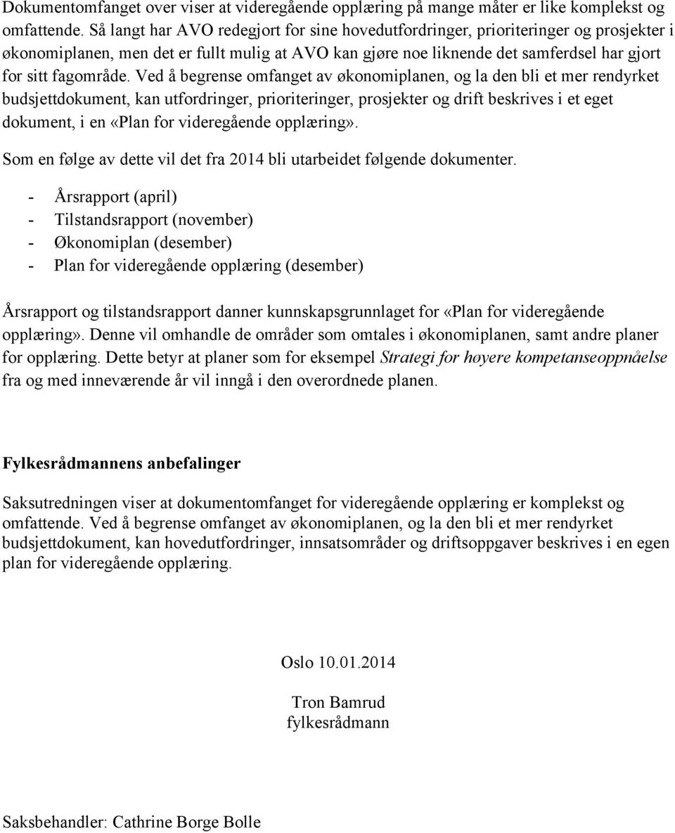 Ved å begrense omfanget av økonomiplanen, og la den bli et mer rendyrket budsjettdokument, kan utfordringer, prioriteringer, prosjekter og drift beskrives i et eget dokument, i en «Plan for