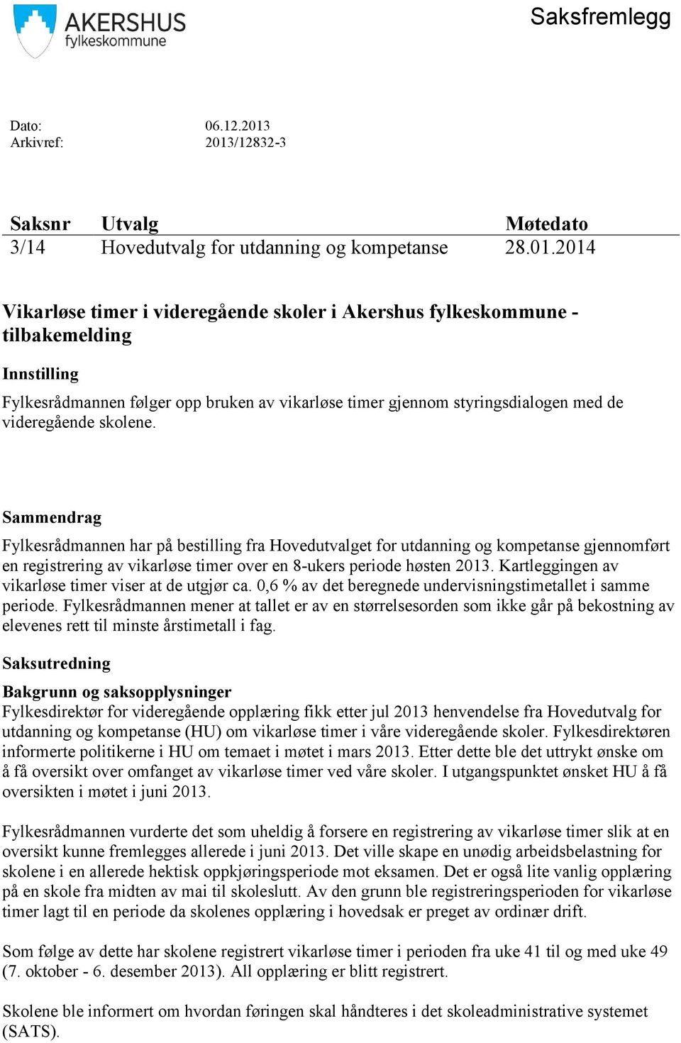 følger opp bruken av vikarløse timer gjennom styringsdialogen med de videregående skolene.