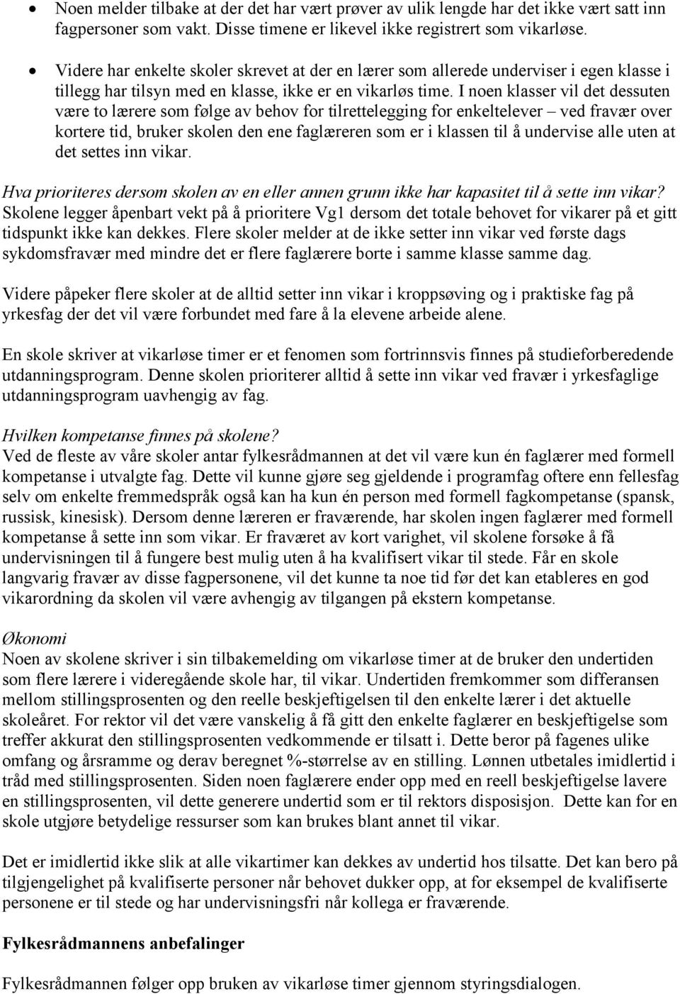 I noen klasser vil det dessuten være to lærere som følge av behov for tilrettelegging for enkeltelever ved fravær over kortere tid, bruker skolen den ene faglæreren som er i klassen til å undervise