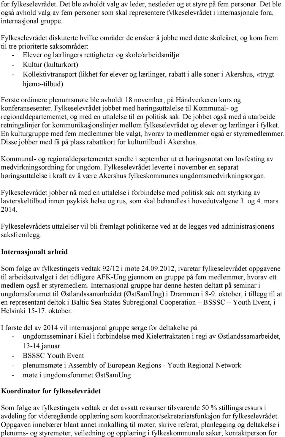 Fylkeselevrådet diskuterte hvilke områder de ønsker å jobbe med dette skoleåret, og kom frem til tre prioriterte saksområder: - Elever og lærlingers rettigheter og skole/arbeidsmiljø - Kultur