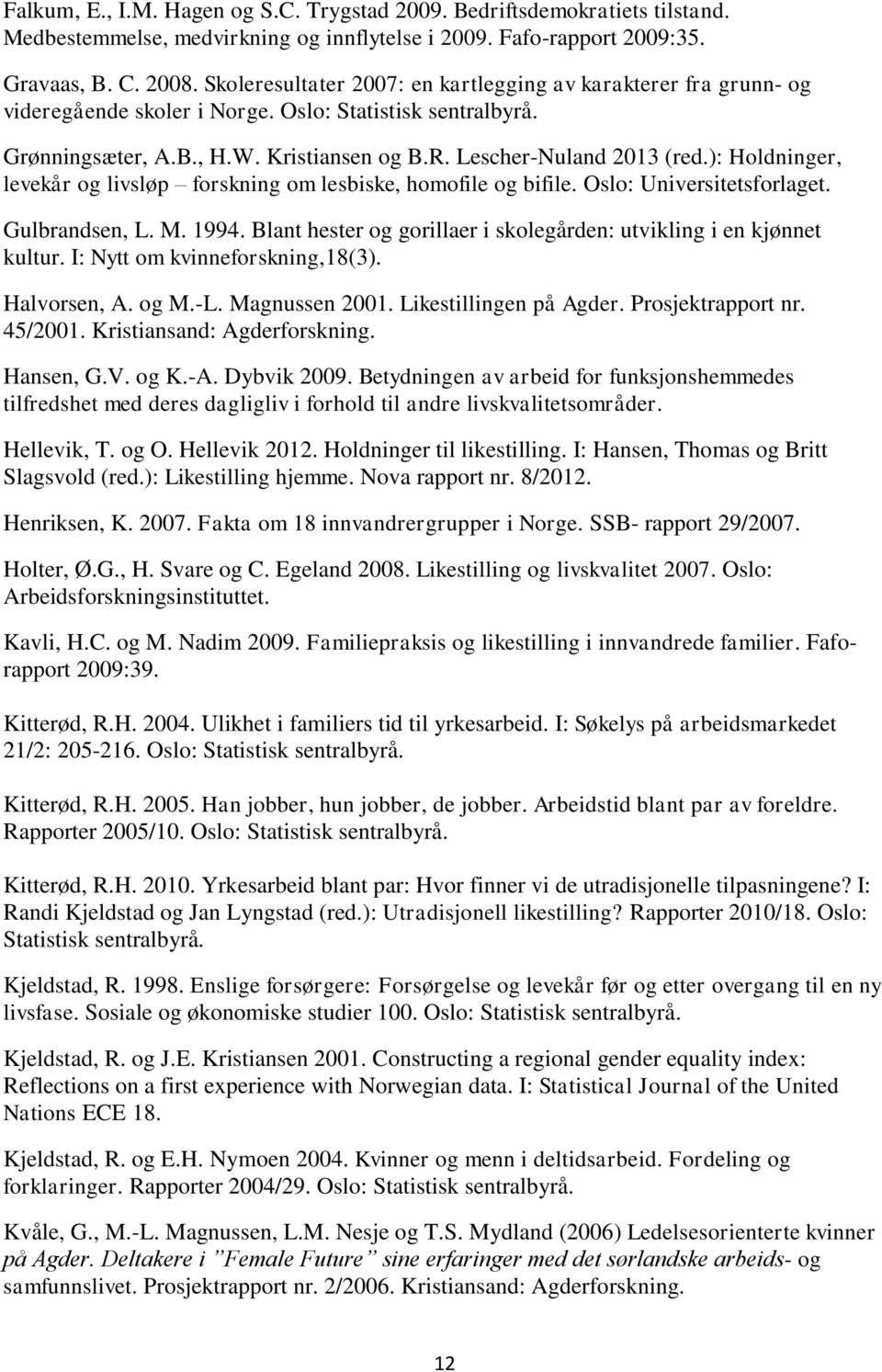 ): Holdninger, levekår og livsløp forskning om lesbiske, homofile og bifile. Oslo: Universitetsforlaget. Gulbrandsen, L. M. 1994.