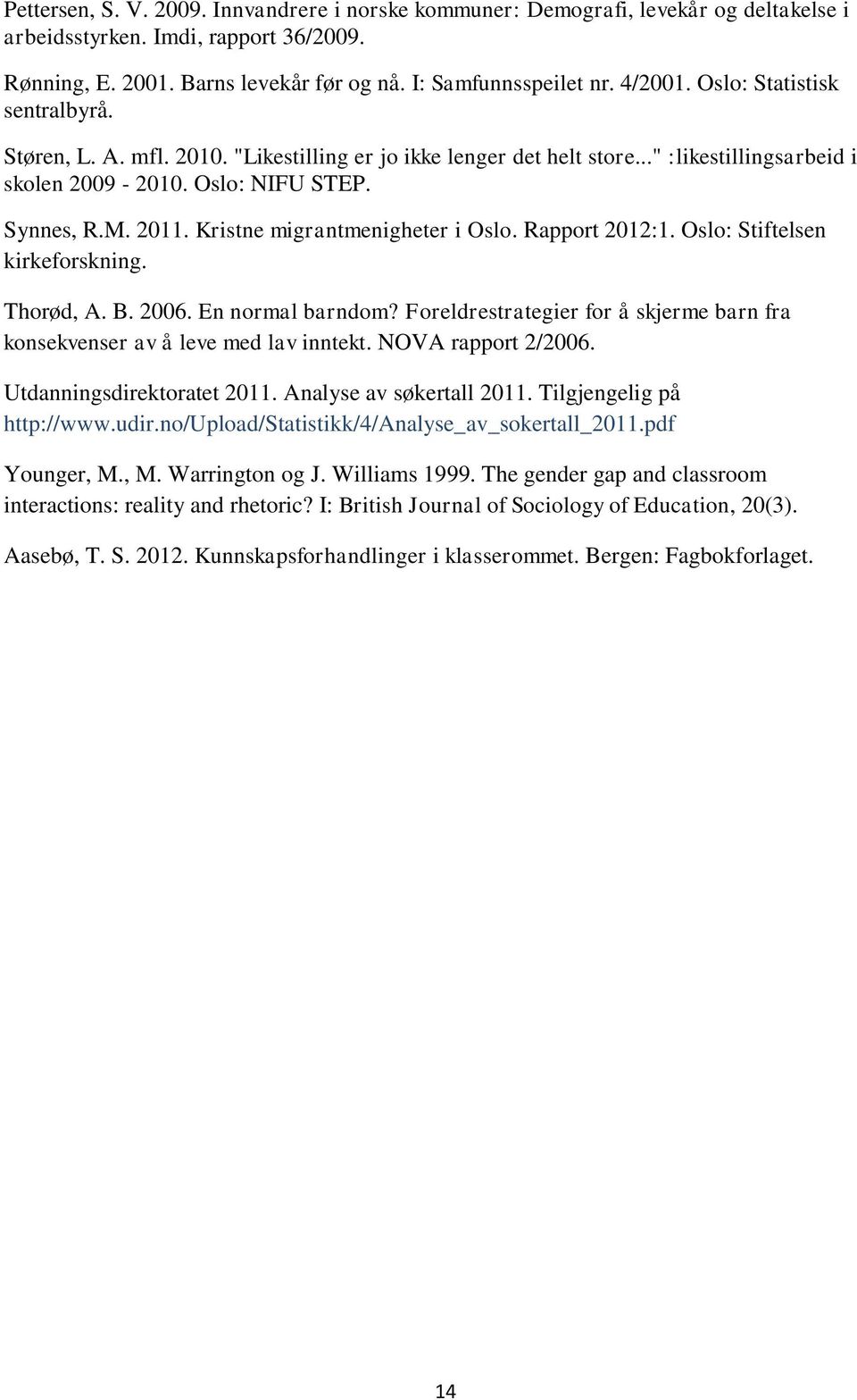 Kristne migrantmenigheter i Oslo. Rapport 2012:1. Oslo: Stiftelsen kirkeforskning. Thorød, A. B. 2006. En normal barndom?