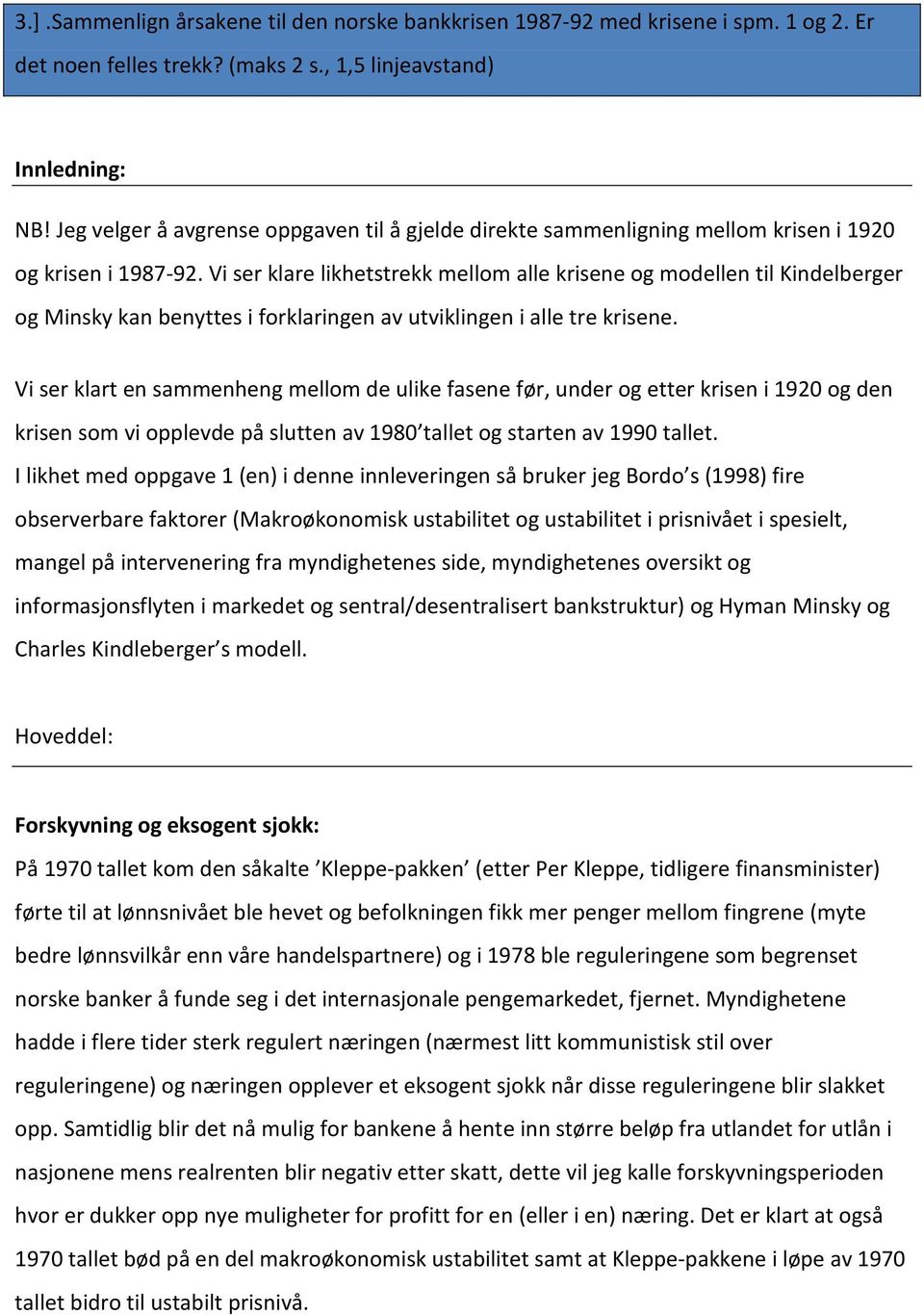 Vi ser klare likhetstrekk mellom alle krisene og modellen til Kindelberger og Minsky kan benyttes i forklaringen av utviklingen i alle tre krisene.