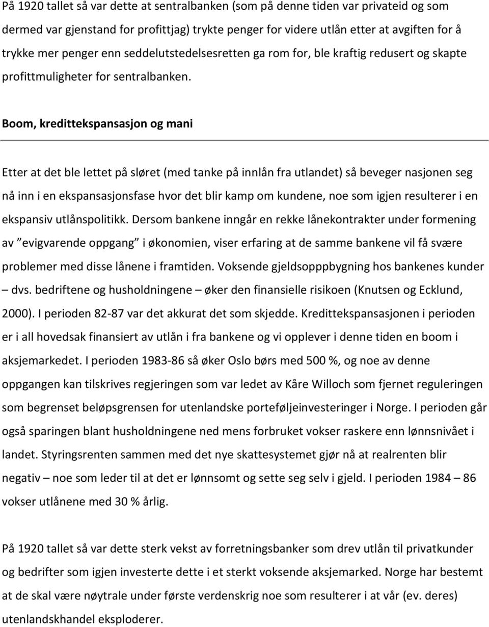 Boom, kredittekspansasjon og mani Etter at det ble lettet på sløret (med tanke på innlån fra utlandet) så beveger nasjonen seg nå inn i en ekspansasjonsfase hvor det blir kamp om kundene, noe som