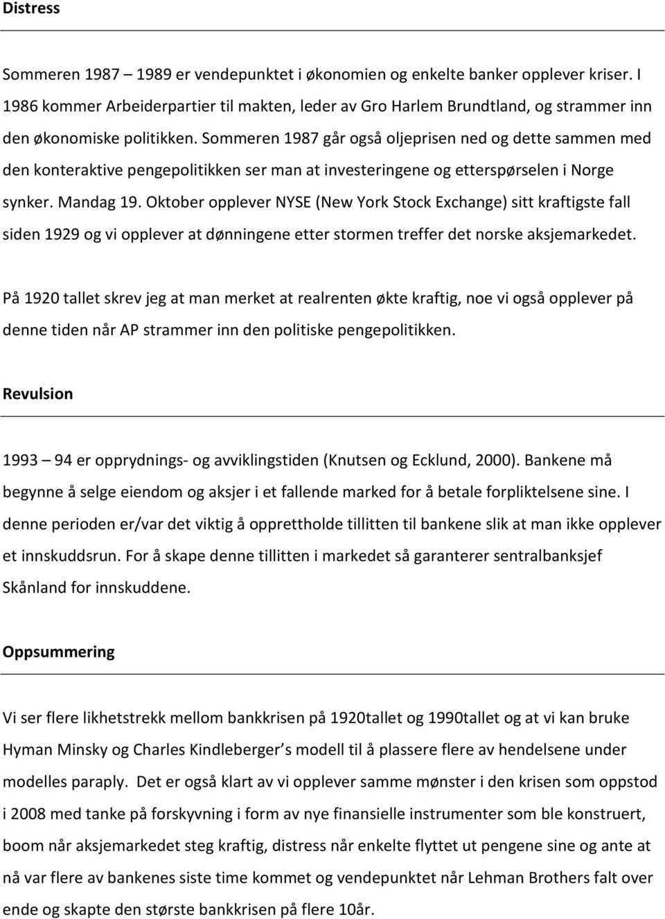 Sommeren 1987 går også oljeprisen ned og dette sammen med den konteraktive pengepolitikken ser man at investeringene og etterspørselen i Norge synker. Mandag 19.