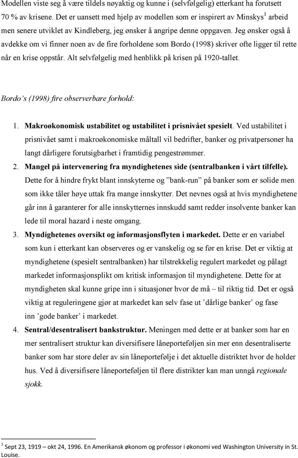 Jeg ønsker også å avdekke om vi finner noen av de fire forholdene som Bordo (1998) skriver ofte ligger til rette når en krise oppstår. Alt selvfølgelig med henblikk på krisen på 1920-tallet.