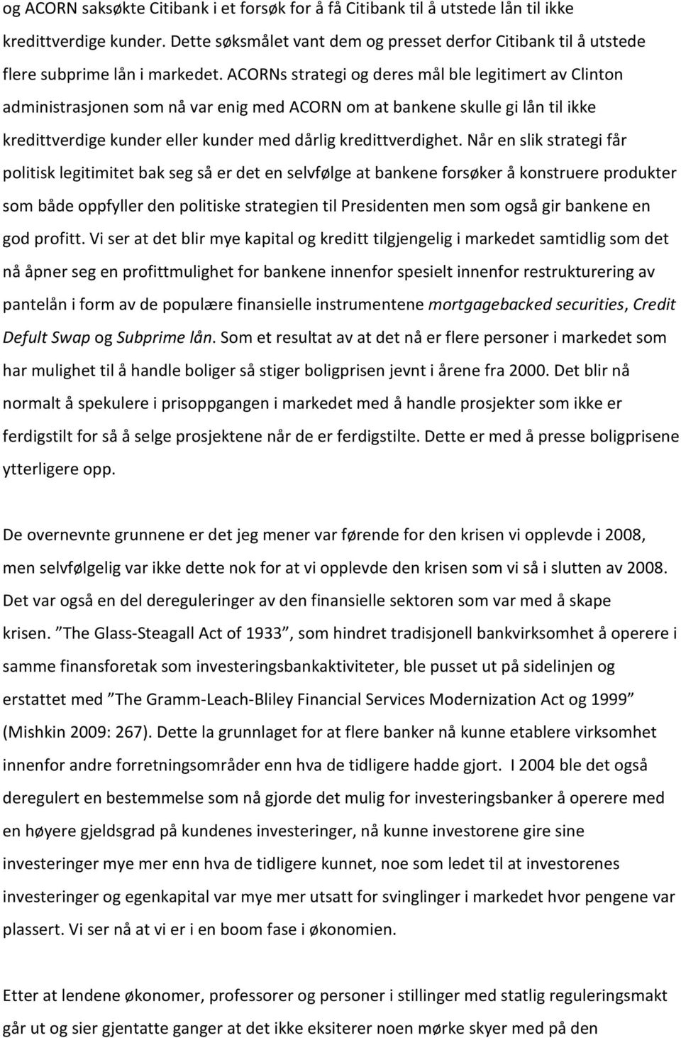 ACORNs strategi og deres mål ble legitimert av Clinton administrasjonen som nå var enig med ACORN om at bankene skulle gi lån til ikke kredittverdige kunder eller kunder med dårlig kredittverdighet.