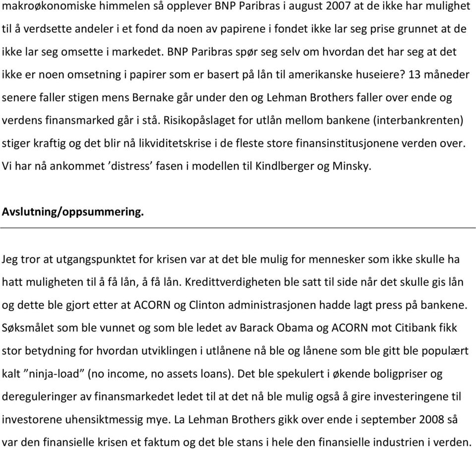 13 måneder senere faller stigen mens Bernake går under den og Lehman Brothers faller over ende og verdens finansmarked går i stå.