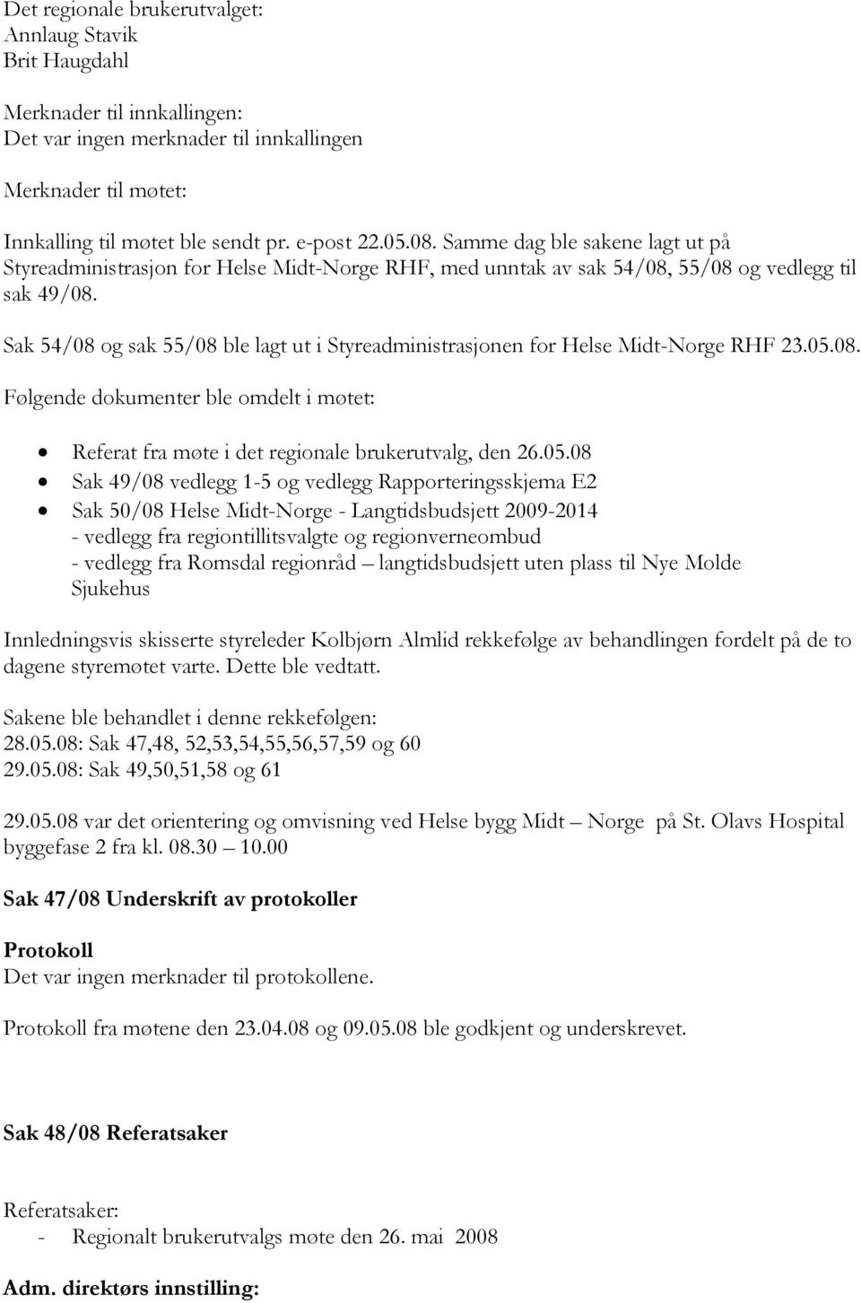 Sak 54/08 og sak 55/08 ble lagt ut i Styreadministrasjonen for Helse Midt-Norge RHF 23.05.