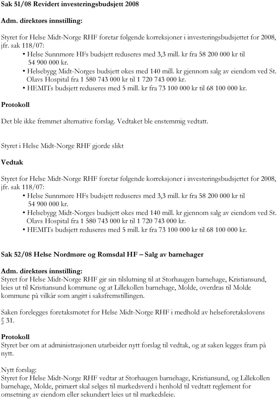 Olavs Hospital fra 1 580 743 000 kr til 1 720 743 000 kr. HEMITs budsjett reduseres med 5 mill. kr fra 73 100 000 kr til 68 100 000 kr. Protokoll Det ble ikke fremmet alternative forslag.