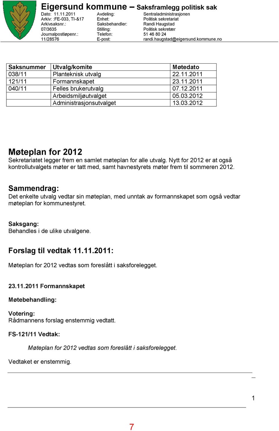 no Saksnummer Utvalg/komite Møtedato 038/11 Planteknisk utvalg 22.11.2011 121/11 Formannskapet 23.11.2011 040/11 Felles brukerutvalg 07.12.2011 Arbeidsmiljøutvalget 05.03.2012 Administrasjonsutvalget 13.