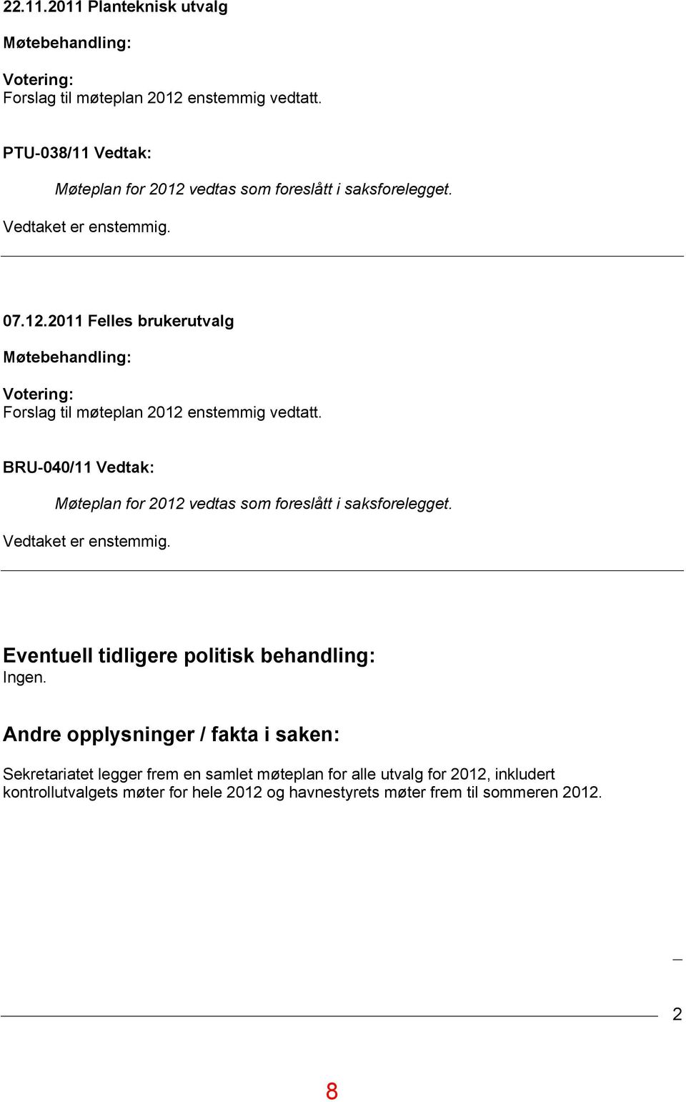 BRU-040/11 Vedtak: Møteplan for 2012 vedtas som foreslått i saksforelegget. Vedtaket er enstemmig. Eventuell tidligere politisk behandling: Ingen.