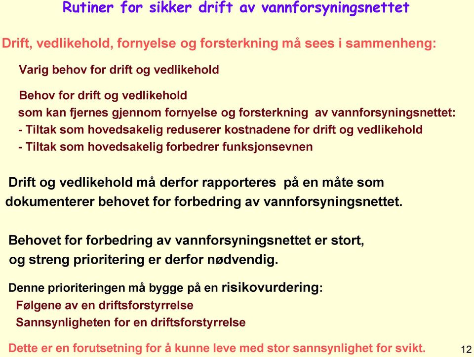 på en måte som dokumenterer behovet for forbedring av vannforsyningsnettet. Behovet for forbedring av vannforsyningsnettet er stort, og streng prioritering er derfor nødvendig.