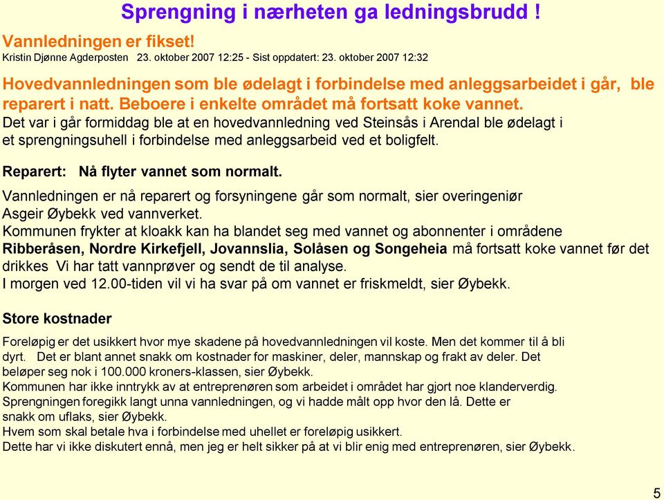 Det var i går formiddag ble at en hovedvannledning ved Steinsås i Arendal ble ødelagt i et sprengningsuhell i forbindelse med anleggsarbeid ved et boligfelt. Reparert: Nå flyter vannet som normalt.