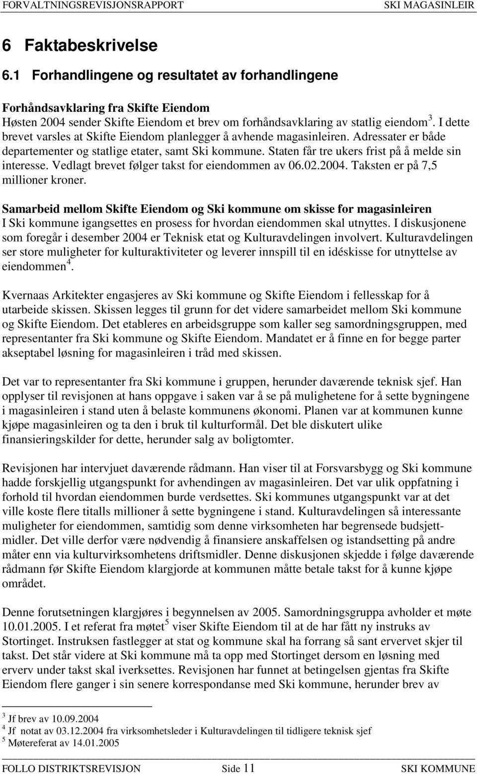 Vedlagt brevet følger takst for eiendommen av 06.02.2004. Taksten er på 7,5 millioner kroner.