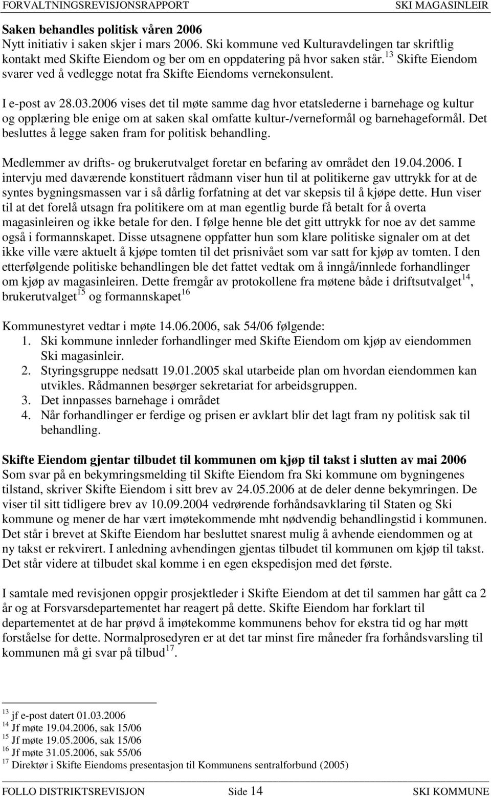 2006 vises det til møte samme dag hvor etatslederne i barnehage og kultur og opplæring ble enige om at saken skal omfatte kultur-/verneformål og barnehageformål.