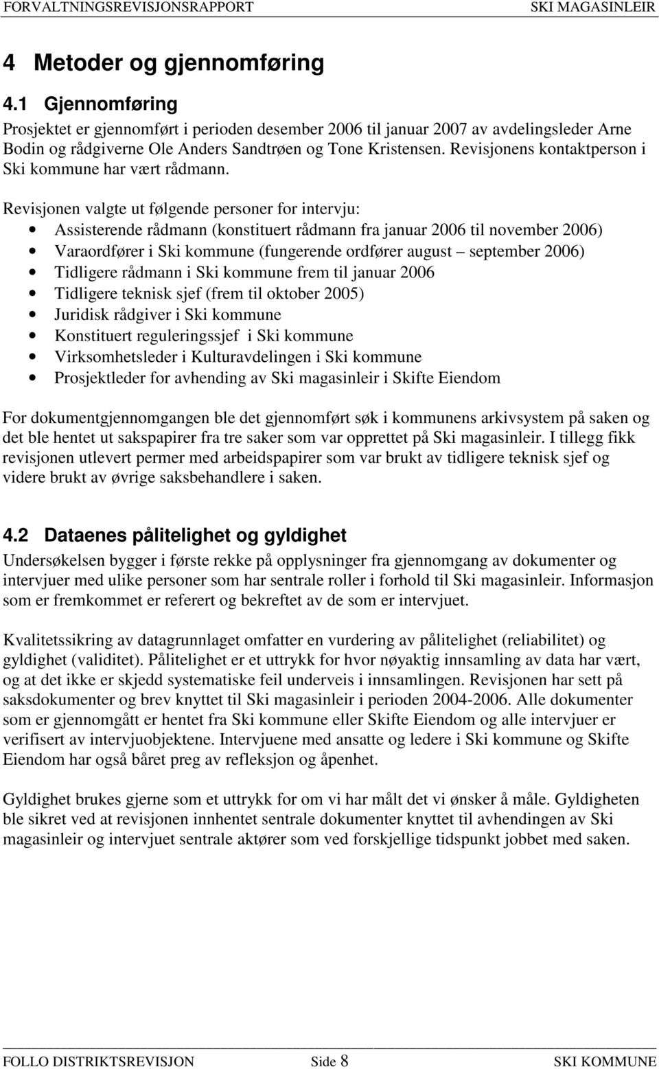 Revisjonen valgte ut følgende personer for intervju: Assisterende rådmann (konstituert rådmann fra januar 2006 til november 2006) Varaordfører i Ski kommune (fungerende ordfører august september