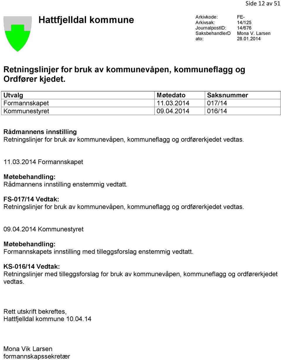 2014 016/14 Rådmannens innstilling Retningslinjer for bruk av kommunevåpen, kommuneflagg og ordførerkjedet vedtas. 11.03.2014 Formannskapet Møtebehandling: Rådmannens innstilling enstemmig vedtatt.