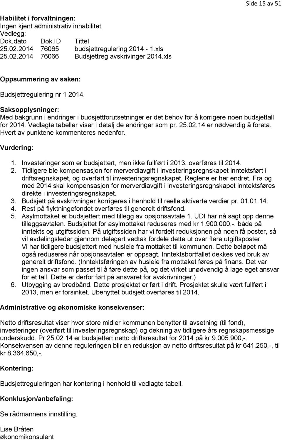 Vedlagte tabeller viser i detalj de endringer som pr. 25.02.14 er nødvendig å foreta. Hvert av punktene kommenteres nedenfor. Vurdering: 1.