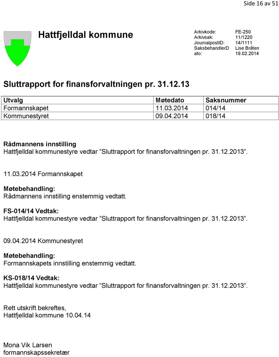 FS-014/14 Vedtak: Hattfjelldal kommunestyre vedtar Sluttrapport for finansforvaltningen pr. 31.12.2013. 09.04.2014 Kommunestyret Møtebehandling: Formannskapets innstilling enstemmig vedtatt.