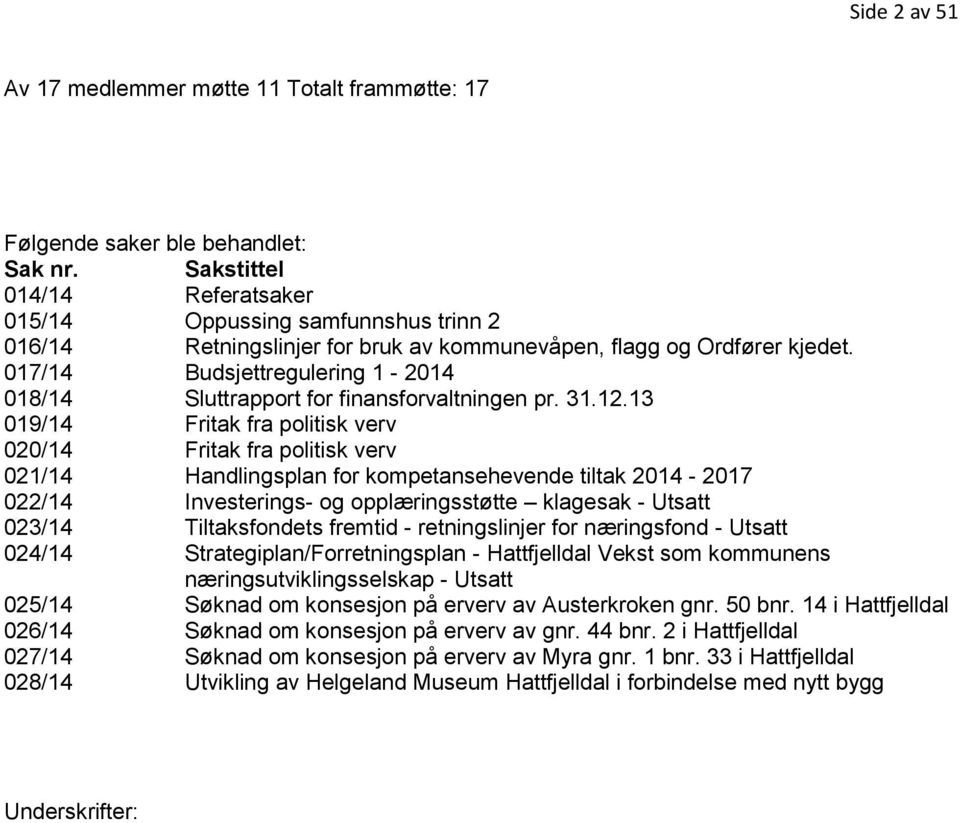 017/14 Budsjettregulering 1-2014 018/14 Sluttrapport for finansforvaltningen pr. 31.12.
