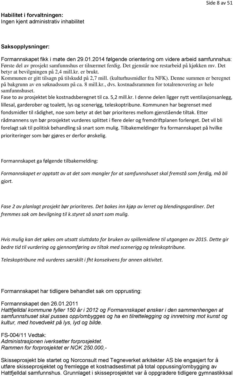 er brukt. Kommunen er gitt tilsagn på tilskudd på 2,7 mill. (kulturhusmidler fra NFK). Denne summen er beregnet på bakgrunn av en søknadssum på ca. 8 mill.kr., dvs.