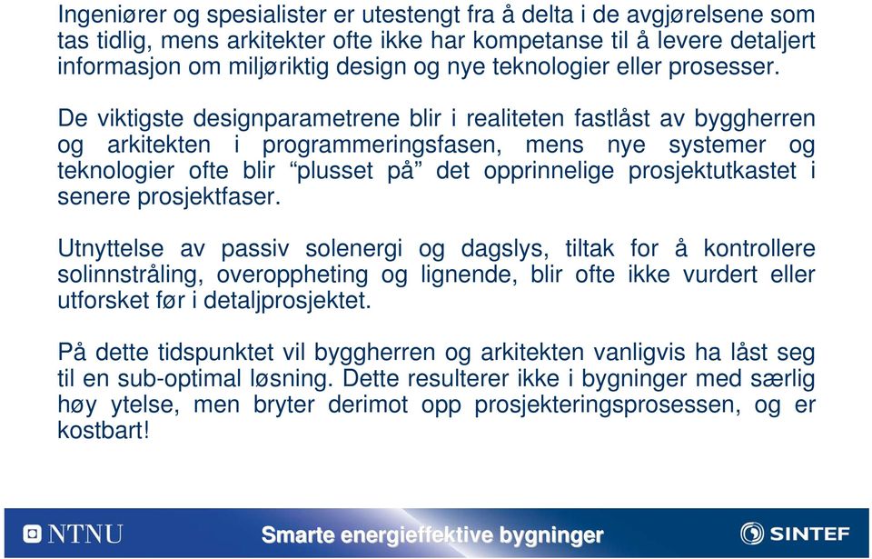 De viktigste designparametrene blir i realiteten fastlåst av byggherren og arkitekten i programmeringsfasen, mens nye systemer og teknologier ofte blir plusset på det opprinnelige prosjektutkastet i