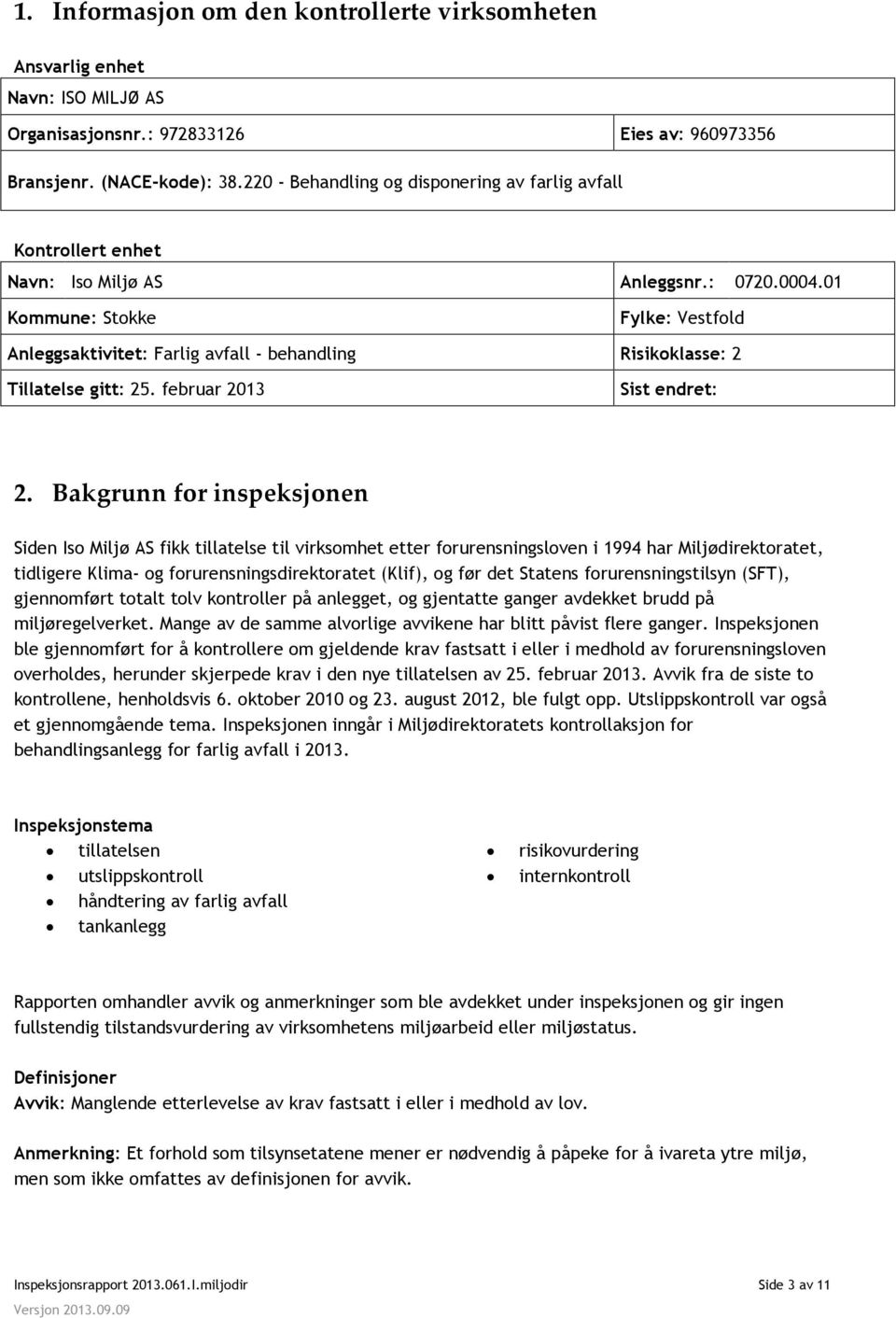 01 Kommune: Stokke Fylke: Vestfold Anleggsaktivitet: Farlig avfall - behandling Risikoklasse: 2 Tillatelse gitt: 25. februar 2013 Sist endret: 2.