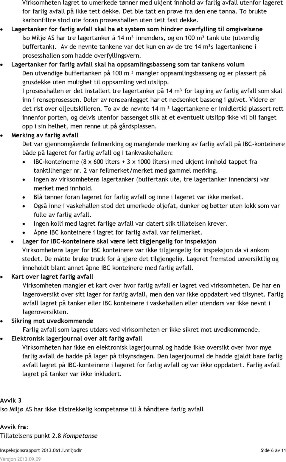 Lagertanker for farlig avfall skal ha et system som hindrer overfylling til omgivelsene Iso Miljø AS har tre lagertanker á 14 m³ innendørs, og en 100 m³ tank ute (utvendig buffertank).