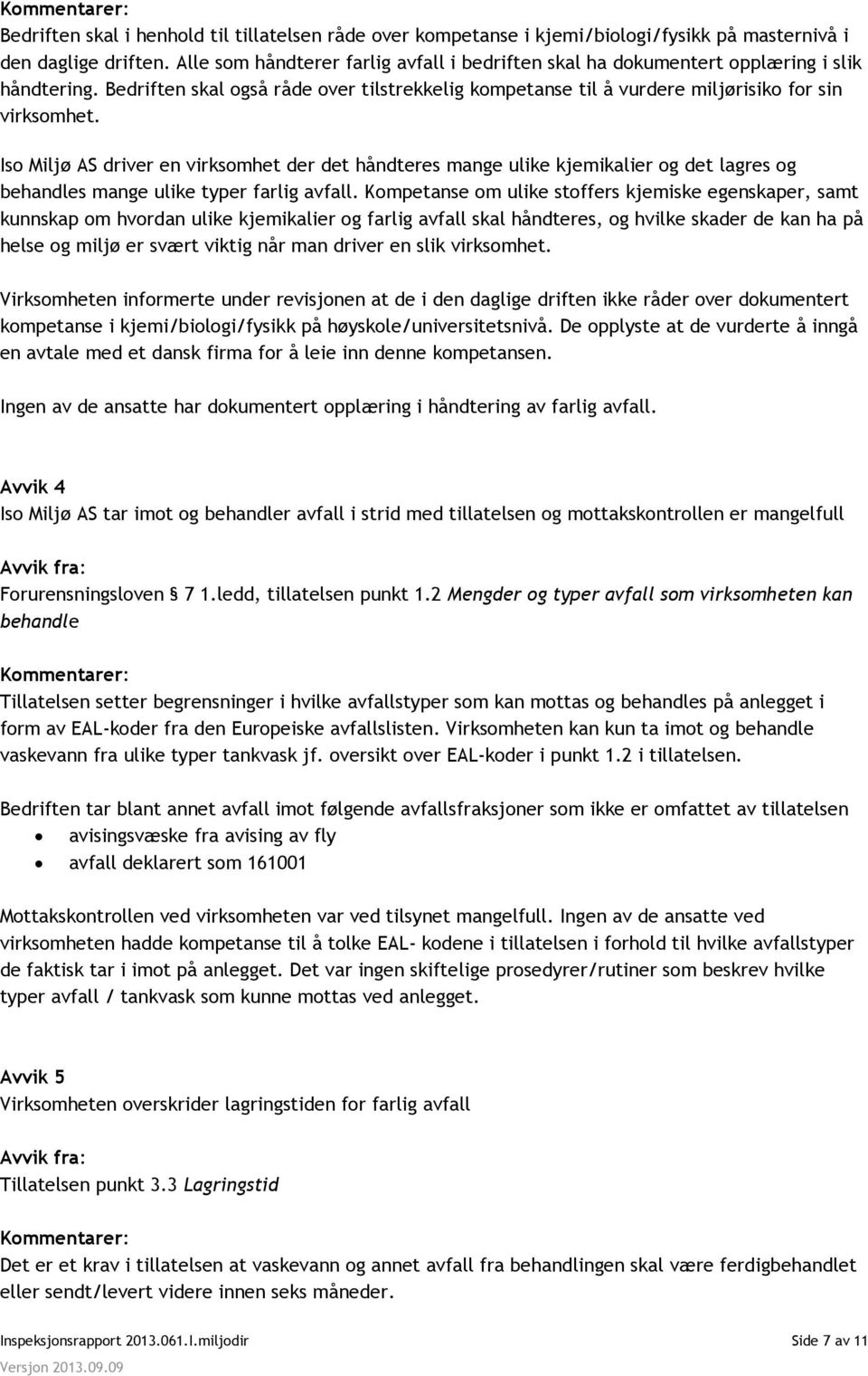 Iso Miljø AS driver en virksomhet der det håndteres mange ulike kjemikalier og det lagres og behandles mange ulike typer farlig avfall.