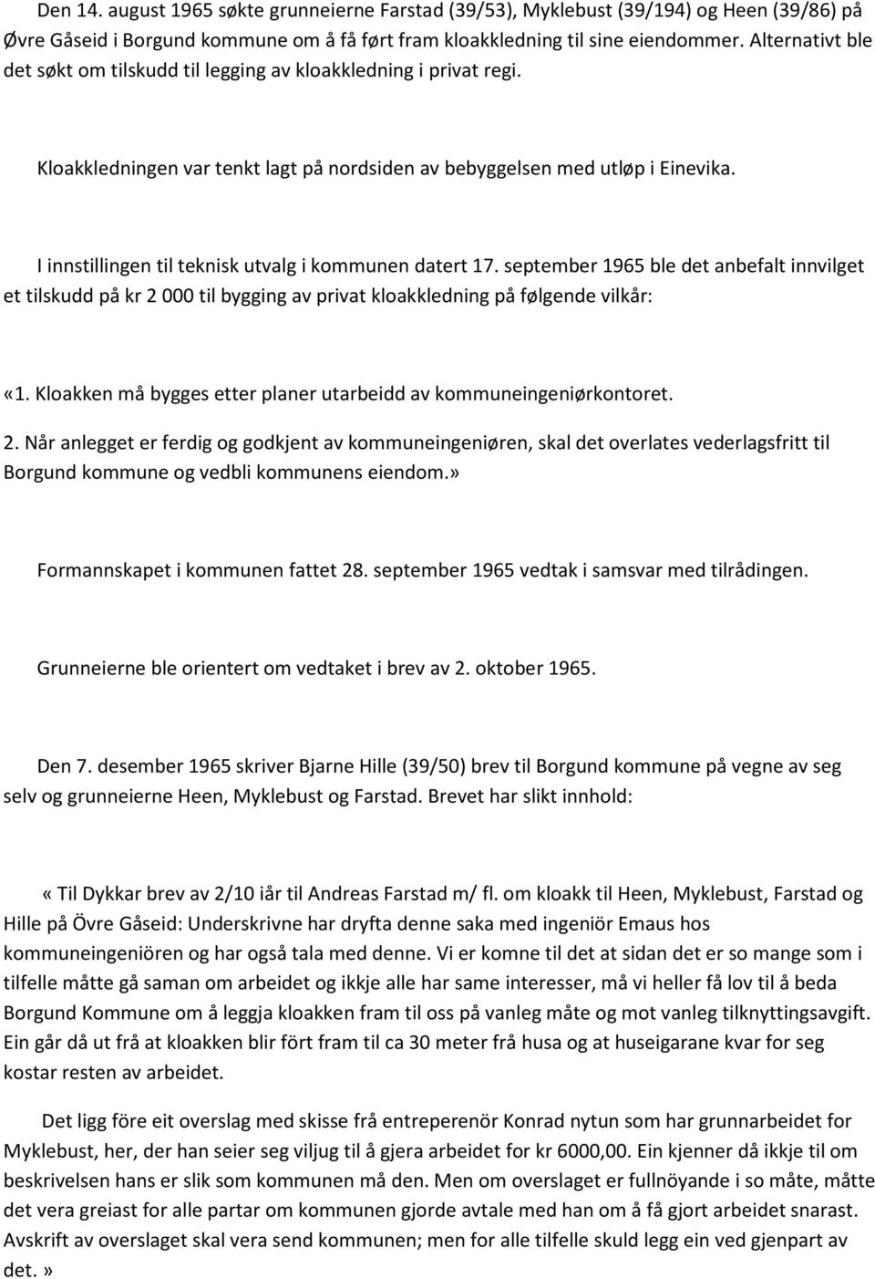 I innstillingen til teknisk utvalg i kommunen datert 17. september 1965 ble det anbefalt innvilget et tilskudd på kr 2 000 til bygging av privat kloakkledning på følgende vilkår: «1.