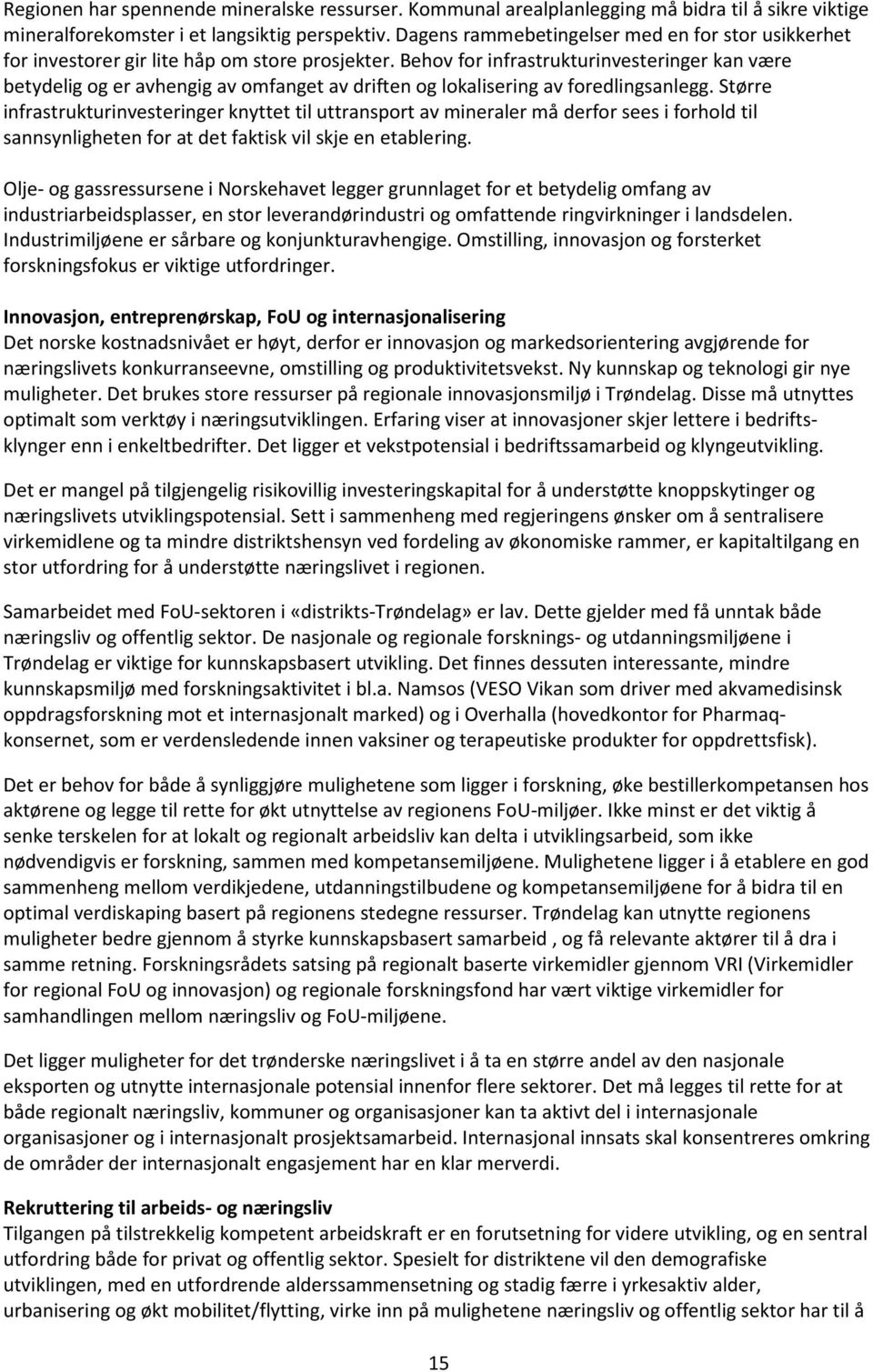 Behov for infrastrukturinvesteringer kan være betydelig og er avhengig av omfanget av driften og lokalisering av foredlingsanlegg.