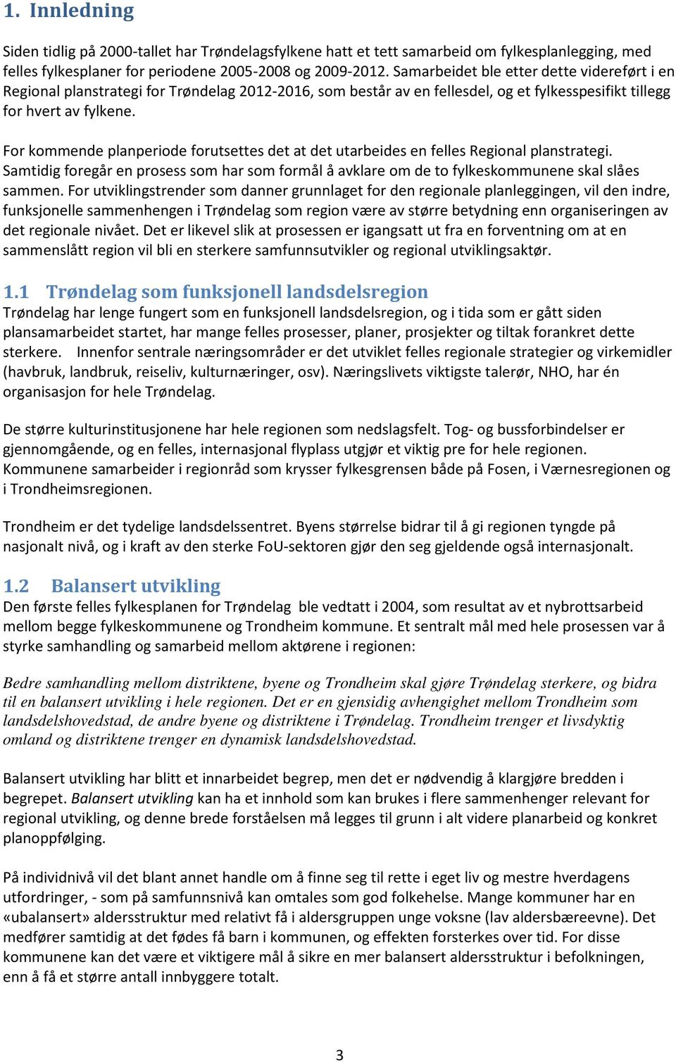 For kommende planperiode forutsettes det at det utarbeides en felles Regional planstrategi. Samtidig foregår en prosess som har som formål å avklare om de to fylkeskommunene skal slåes sammen.