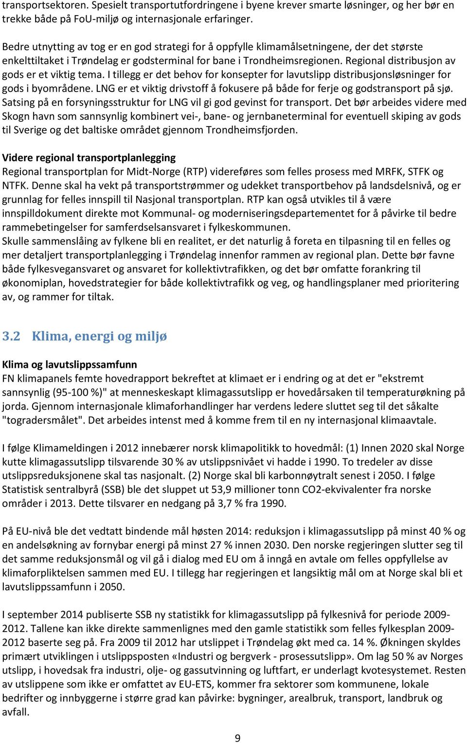 Regional distribusjon av gods er et viktig tema. I tillegg er det behov for konsepter for lavutslipp distribusjonsløsninger for gods i byområdene.