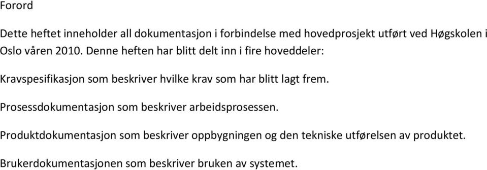 Denne heften har blitt delt inn i fire hoveddeler: Kravspesifikasjon som beskriver hvilke krav som har blitt