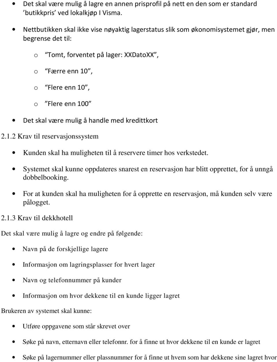 være mulig å handle med kredittkort 2.1.2 Krav til reservasjonssystem Kunden skal ha muligheten til å reservere timer hos verkstedet.