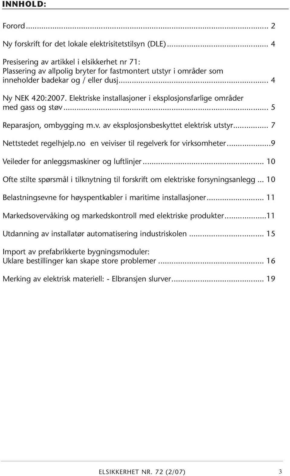 Elektriske installasjoner i eksplosjonsfarlige områder med gass og støv... 5 Reparasjon, ombygging m.v. av eksplosjonsbeskyttet elektrisk utstyr... 7 Nettstedet regelhjelp.