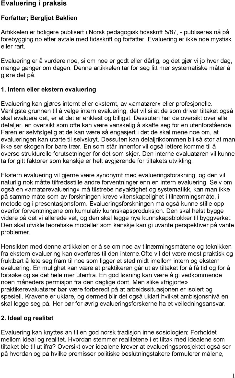 Denne artikkelen tar for seg litt mer systematiske måter å gjøre det på. 1. Intern eller ekstern evaluering Evaluering kan gjøres internt eller eksternt, av «amatører» eller profesjonelle.