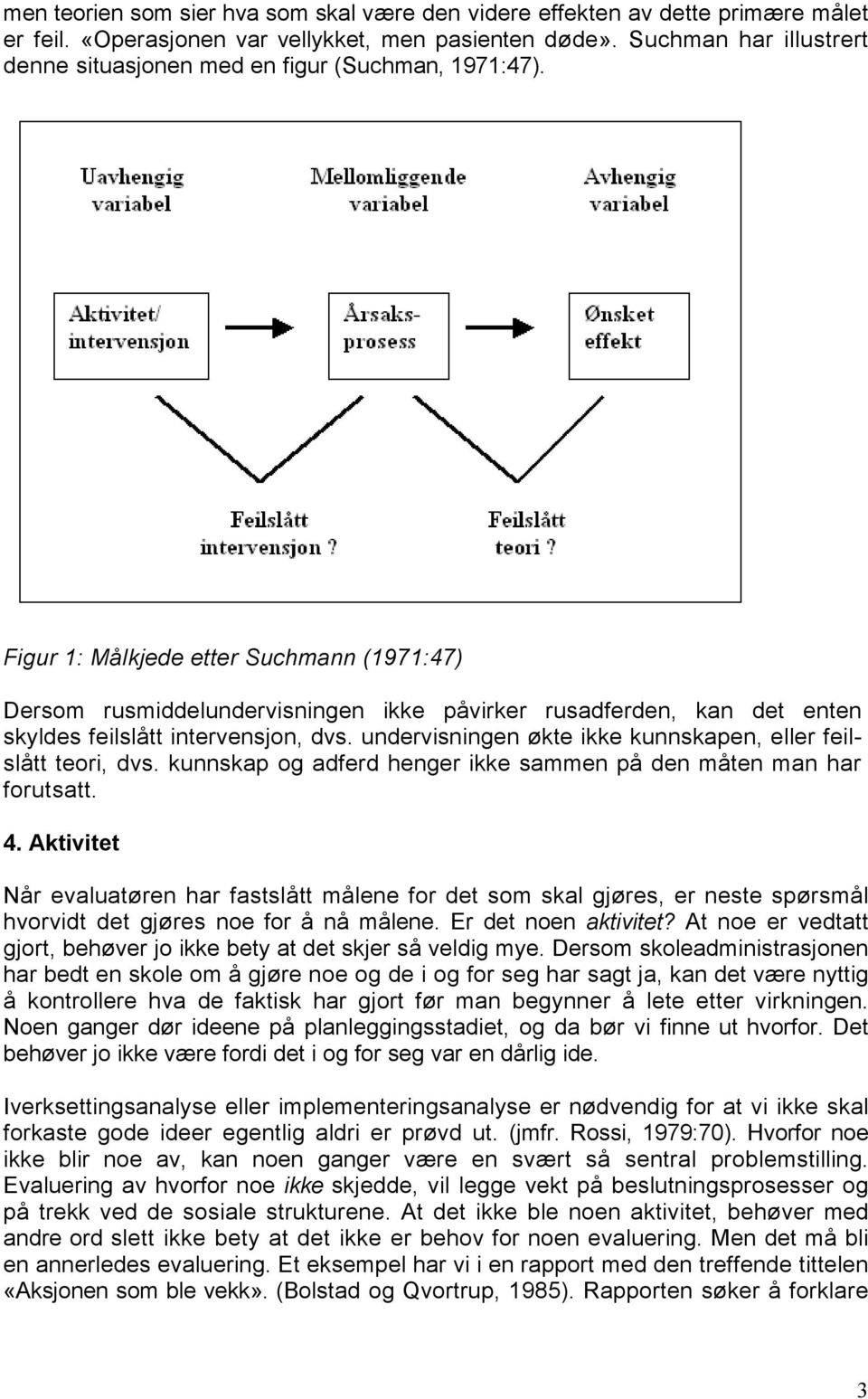 Figur 1: Målkjede etter Suchmann (1971:47) Dersom rusmiddelundervisningen ikke påvirker rusadferden, kan det enten skyldes feilslått intervensjon, dvs.