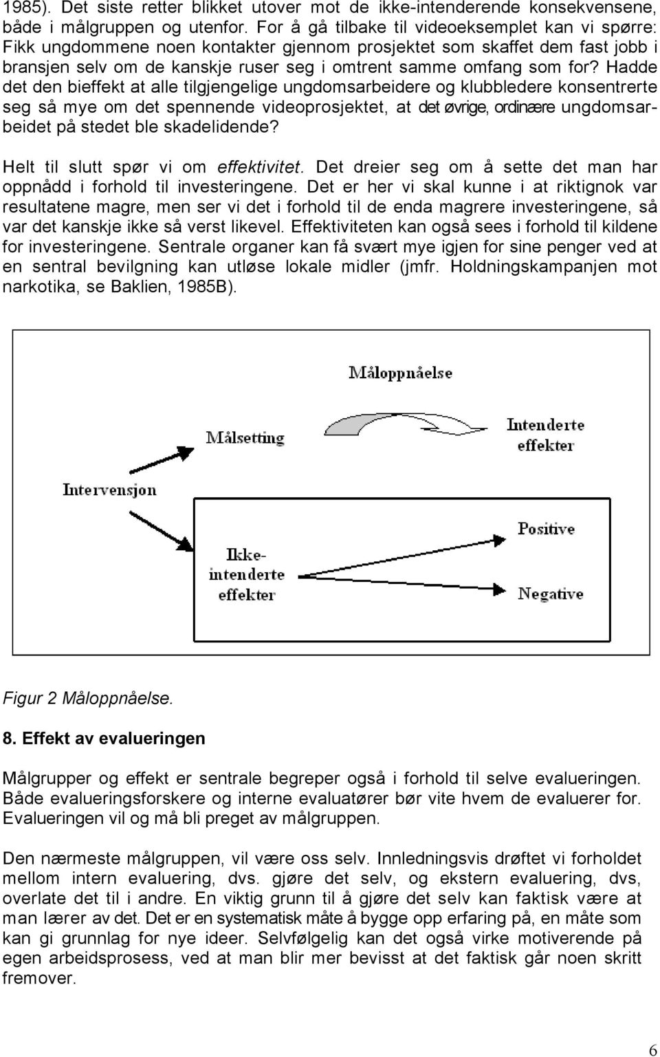 Hadde det den bieffekt at alle tilgjengelige ungdomsarbeidere og klubbledere konsentrerte seg så mye om det spennende videoprosjektet, at det øvrige, ordinære ungdomsarbeidet på stedet ble