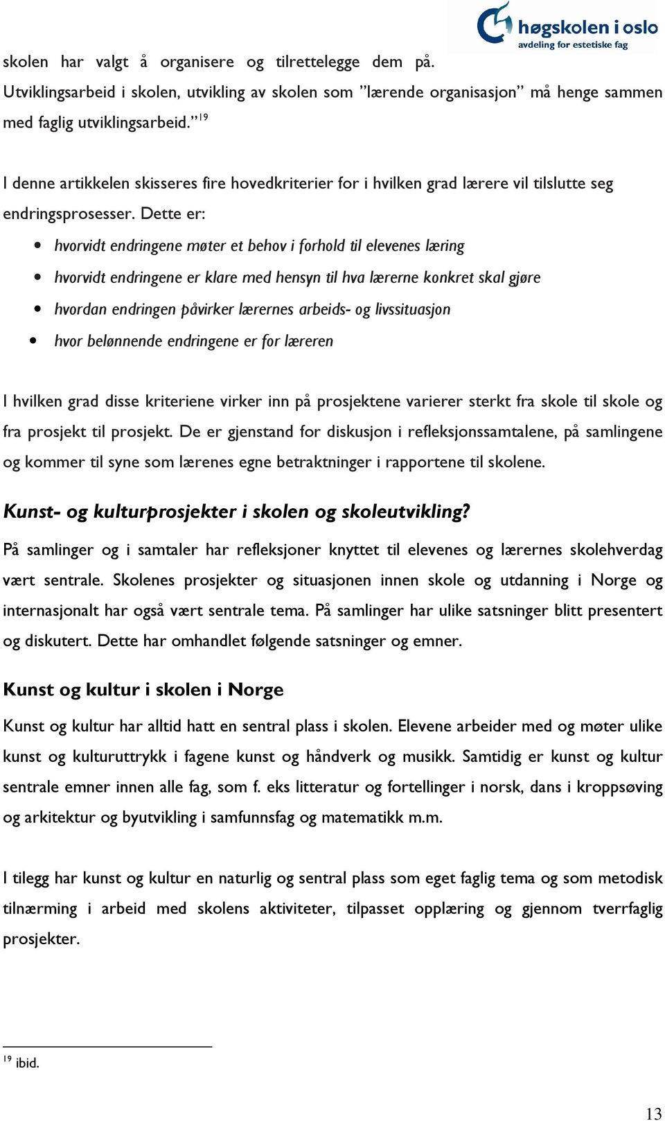 Dette er: hvorvidt endringene møter et behov i forhold til elevenes læring hvorvidt endringene er klare med hensyn til hva lærerne konkret skal gjøre hvordan endringen påvirker lærernes arbeids- og