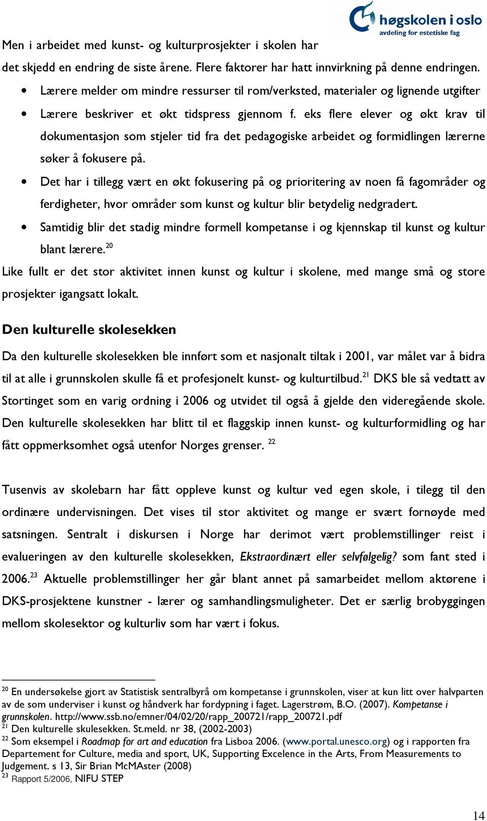 eks flere elever og økt krav til dokumentasjon som stjeler tid fra det pedagogiske arbeidet og formidlingen lærerne søker å fokusere på.