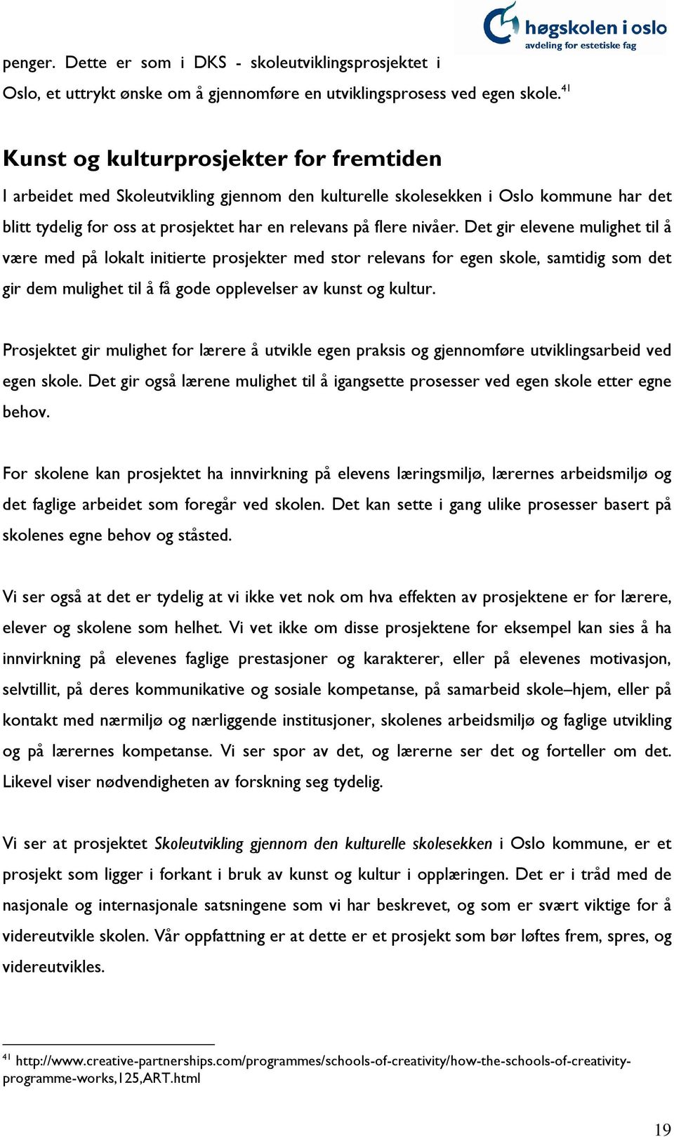 Det gir elevene mulighet til å være med på lokalt initierte prosjekter med stor relevans for egen skole, samtidig som det gir dem mulighet til å få gode opplevelser av kunst og kultur.