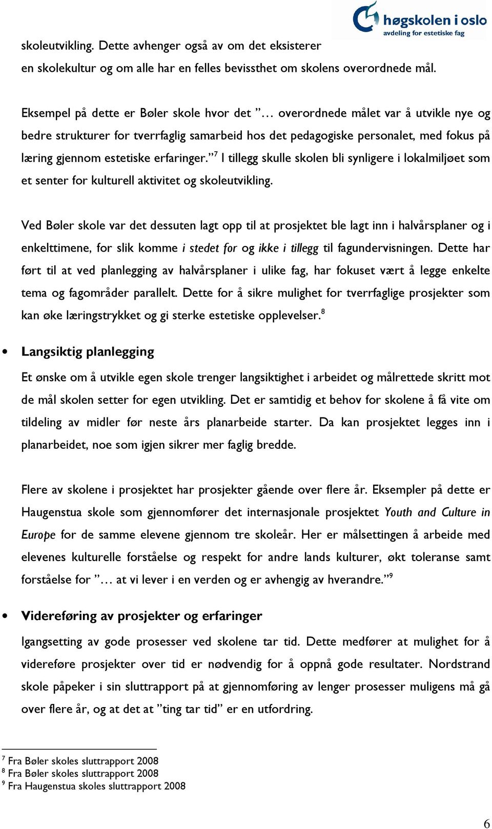 erfaringer. 7 I tillegg skulle skolen bli synligere i lokalmiljøet som et senter for kulturell aktivitet og skoleutvikling.