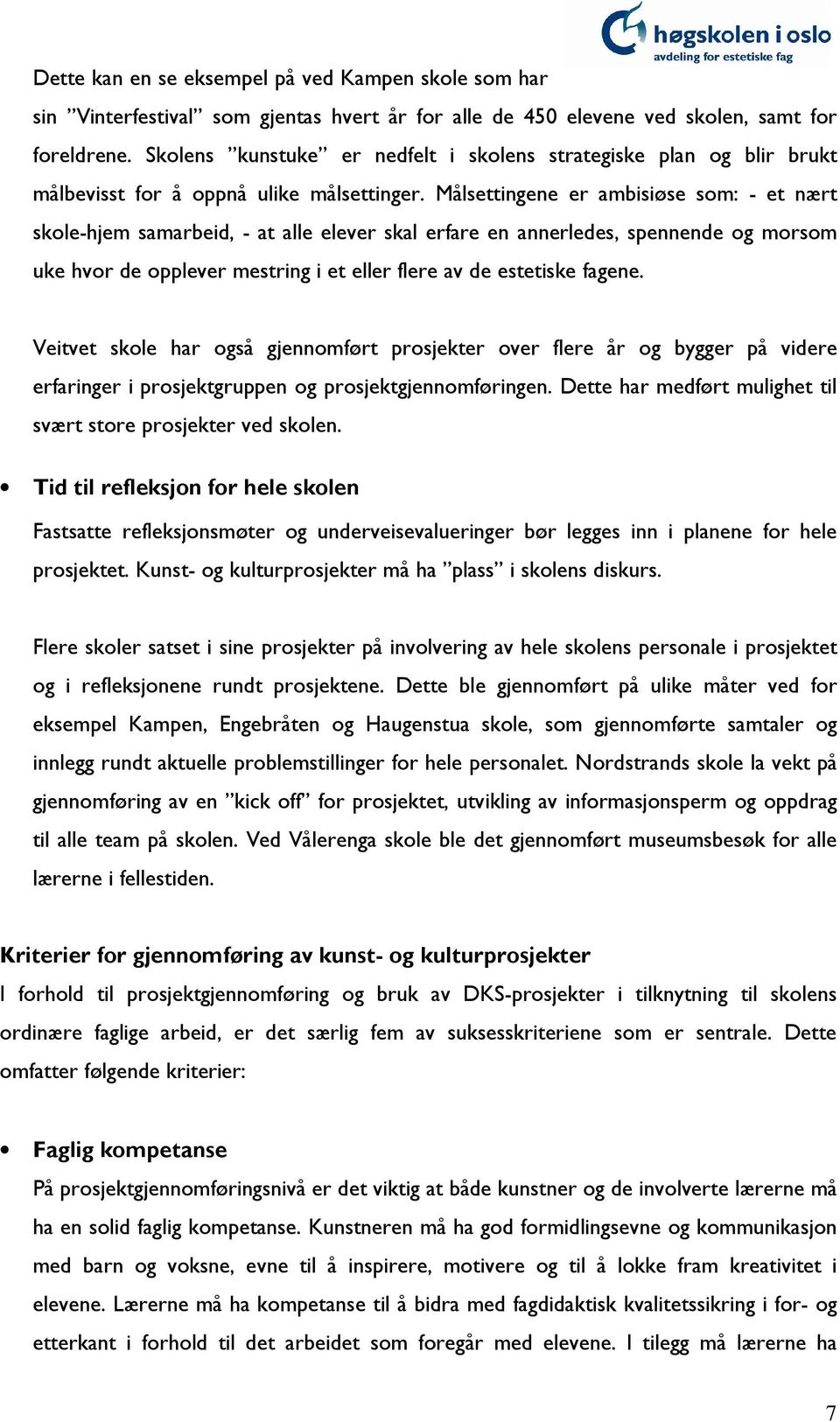 Målsettingene er ambisiøse som: - et nært skole-hjem samarbeid, - at alle elever skal erfare en annerledes, spennende og morsom uke hvor de opplever mestring i et eller flere av de estetiske fagene.