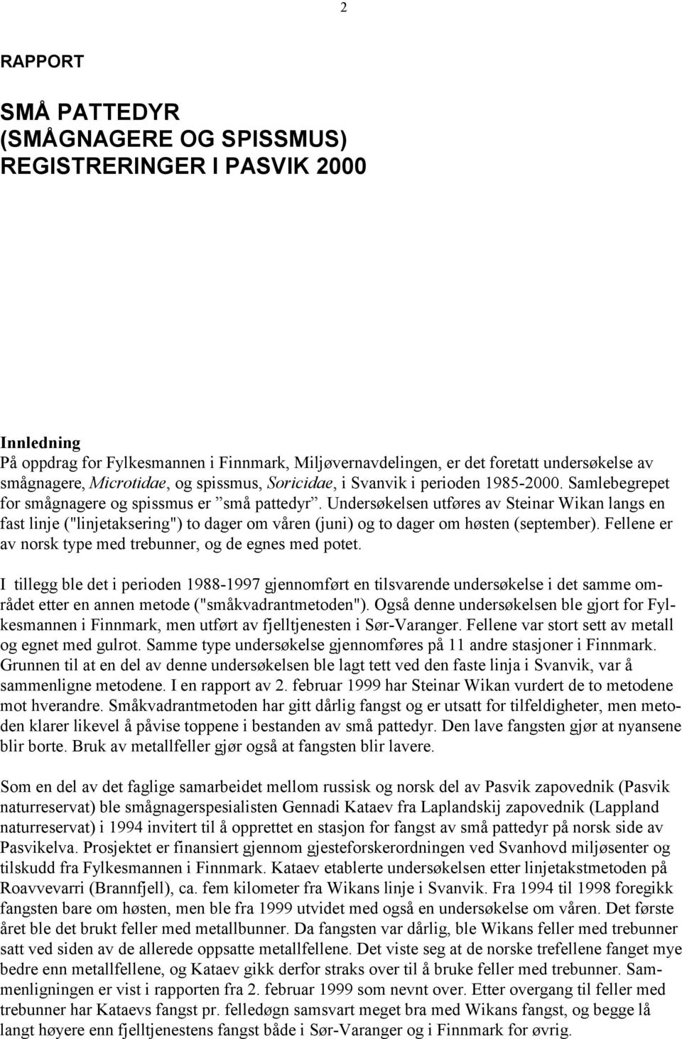 Undersøkelsen utføres av Steinar Wikan langs en fast linje ("linjetaksering") to dager om våren (juni) og to dager om høsten (september). Fellene er av norsk type med trebunner, og de egnes med potet.