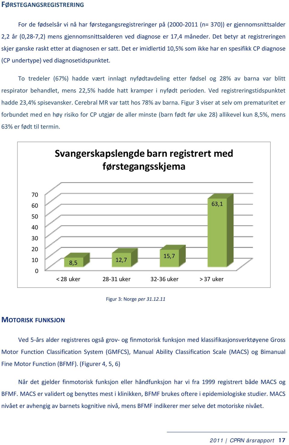 To tredeler (67%) hadde vært innlagt nyfødtavdeling etter fødsel og 28% av barna var blitt respirator behandlet, mens 22,5% hadde hatt kramper i nyfødt perioden.