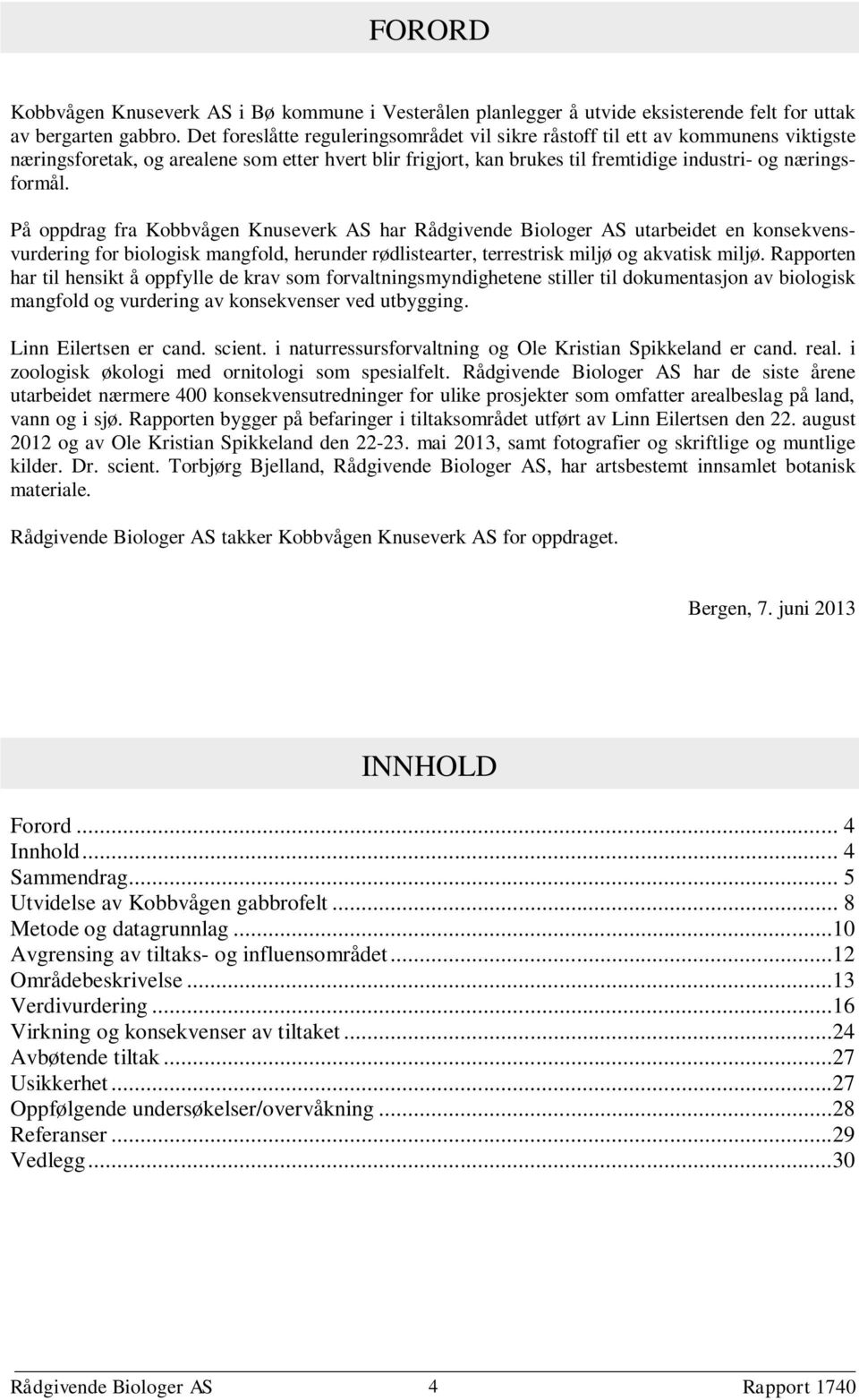 På oppdrag fra Kobbvågen Knuseverk AS har Rådgivende Biologer AS utarbeidet en konsekvensvurdering for biologisk mangfold, herunder rødlistearter, terrestrisk miljø og akvatisk miljø.