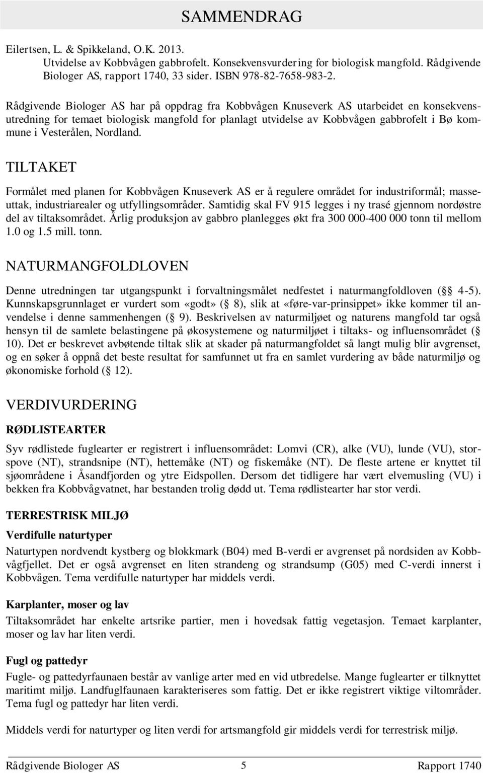 Vesterålen, Nordland. TILTAKET Formålet med planen for Kobbvågen Knuseverk AS er å regulere området for industriformål; masseuttak, industriarealer og utfyllingsområder.